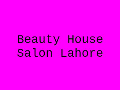 Beauty House Salon Lahore