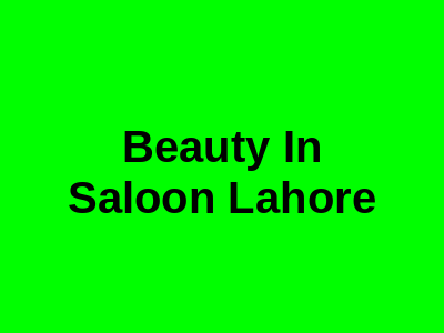 Beauty In Saloon Lahore