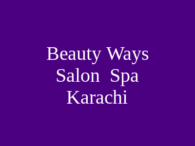 Beauty Ways Salon & Spa Karachi