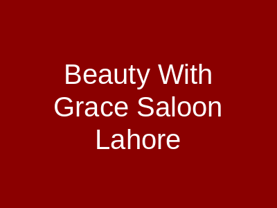 Beauty With Grace Saloon Lahore