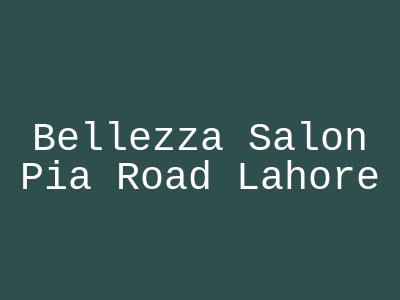 Bellezza Salon Pia Road Lahore