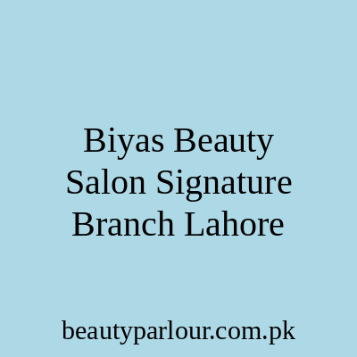 Biya's Beauty Salon Signature Branch Lahore