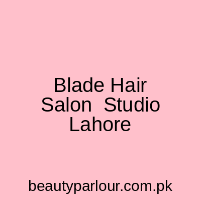 Blade Hair Salon & Studio Lahore