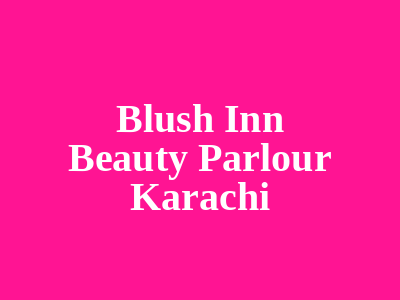 Blush Inn Beauty Parlour Karachi