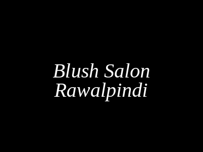 Blush Salon Rawalpindi