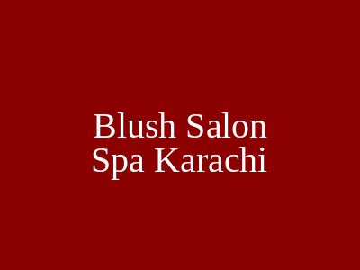 Blush Salon & Spa Karachi