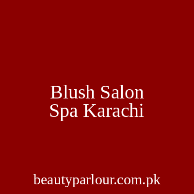 Blush Salon & Spa Karachi