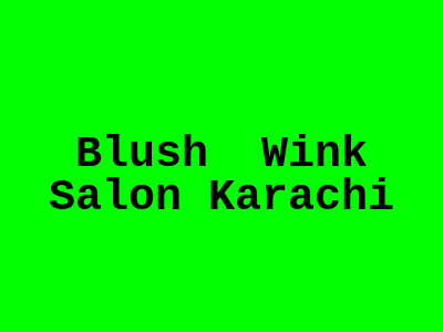 Blush & Wink Salon Karachi