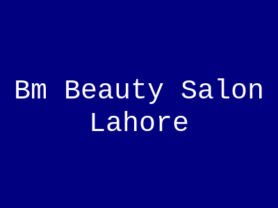 Bm Beauty Salon Lahore