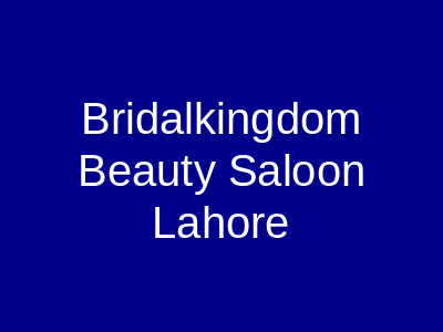 BridalKingdom Beauty Saloon Lahore