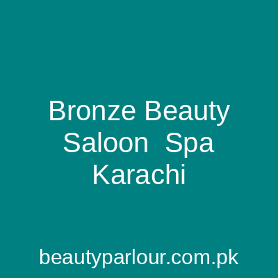 Bronze Beauty Saloon & Spa Karachi
