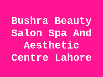 Bushra Beauty Salon Spa And Aesthetic Centre Lahore