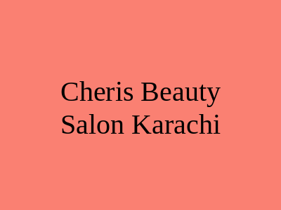 Cheri's Beauty Salon Karachi