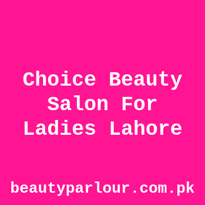 Choice Beauty Salon For Ladies Lahore