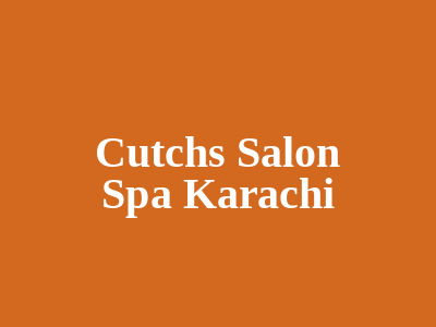 Cutch's Salon & Spa Karachi