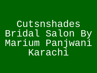 Cuts'n'Shades Bridal Salon Karachi