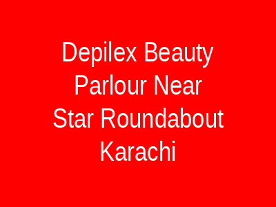 Depilex Beauty Parlour Near 5 Star Roundabout Karachi