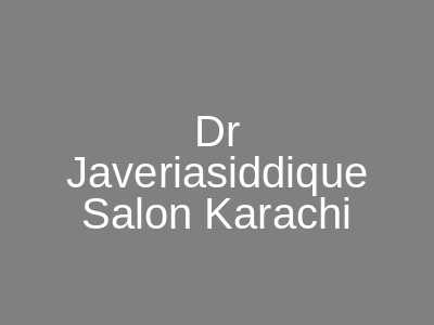 Dr Javeria Siddique Salon Karachi