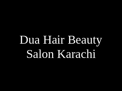 Dua Hair &Beauty Salon Karachi