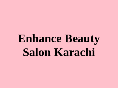 Enhance Beauty Salon Karachi