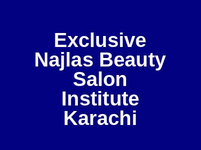 Exclusive Najla's Beauty Salon & Institute Karachi