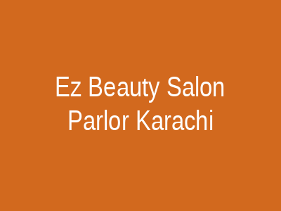 Ez Beauty Salon & Parlor Karachi