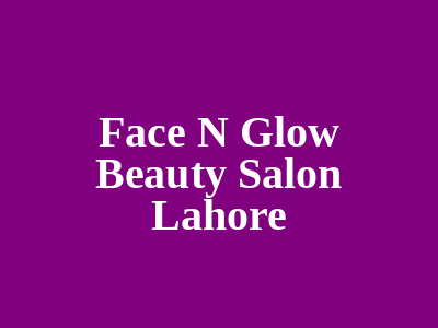 Face N Glow Beauty Salon Lahore