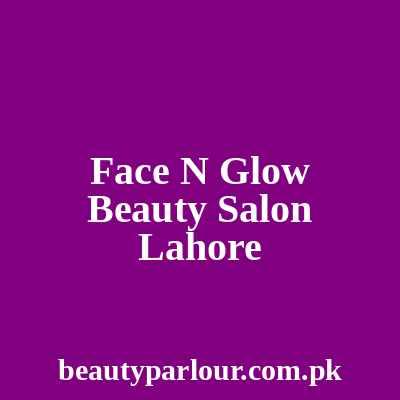 Face N Glow Beauty Salon Lahore