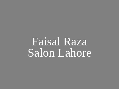 Faisal Raza Salon Lahore