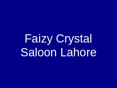 Faizy Crystal Saloon Lahore