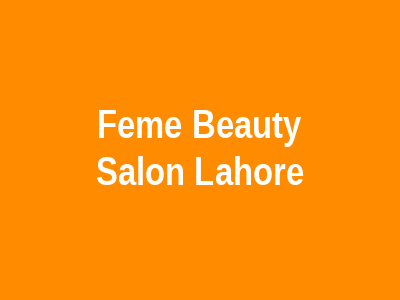 Feme Beauty Salon Lahore