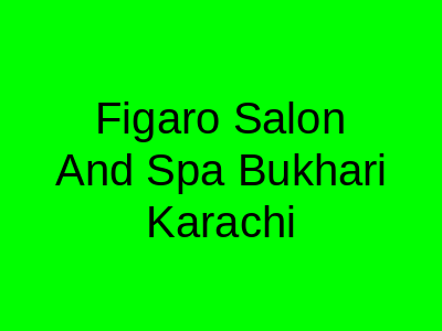 Figaro Salon and Spa Bukhari Karachi