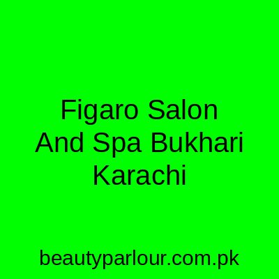 Figaro Salon and Spa Bukhari Karachi