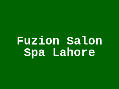 Fuzion Salon & Spa Lahore