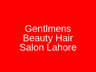 Gentlemen's Beauty Hair Salon Lahore