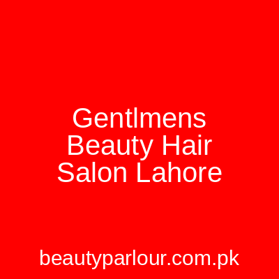 Gentlemen's Beauty Hair Salon Lahore