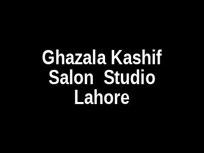 Ghazala Kashif Salon & Studio Lahore