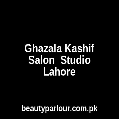 Ghazala Kashif Salon & Studio Lahore