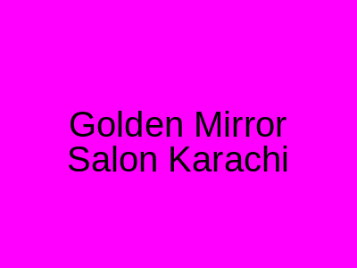 Golden Mirror Salon Karachi