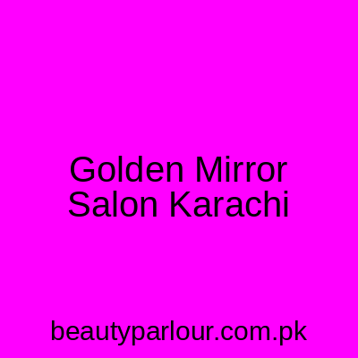 Golden Mirror Salon Karachi