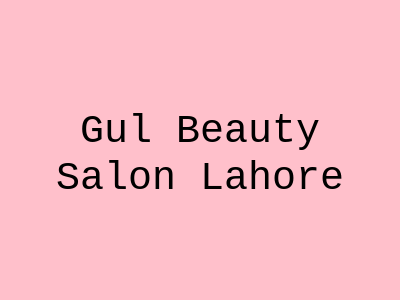 Gul Beauty Salon Lahore