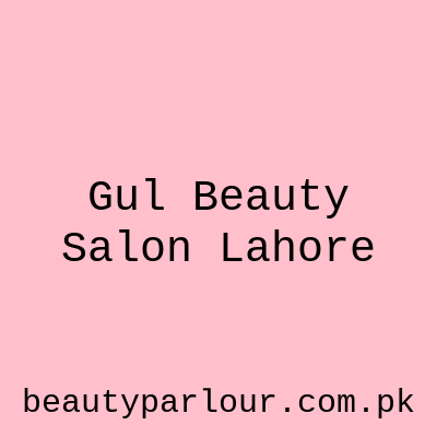 Gul Beauty Salon Lahore