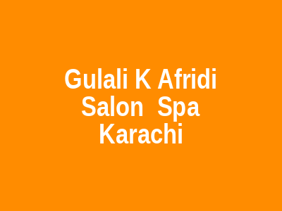 Gulali K. Afridi Salon & Spa Karachi