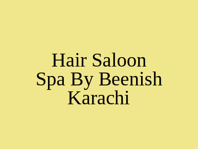 Hair Saloon & Spa by Beenish Karachi