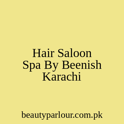 Hair Saloon & Spa by Beenish Karachi