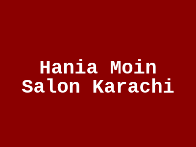 Hania Moin Salon Karachi