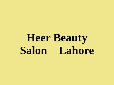 Heer's Beauty Salon Lahore