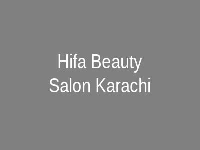 Hi-Fa Beauty Salon Karachi