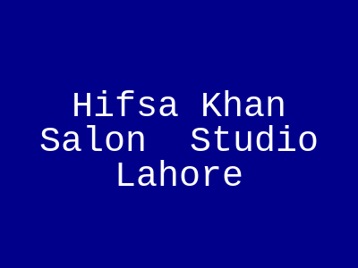 Hifsa Khan Salon & Studio Lahore