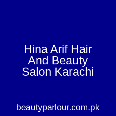 Hina Arif Hair and Beauty Salon Karachi